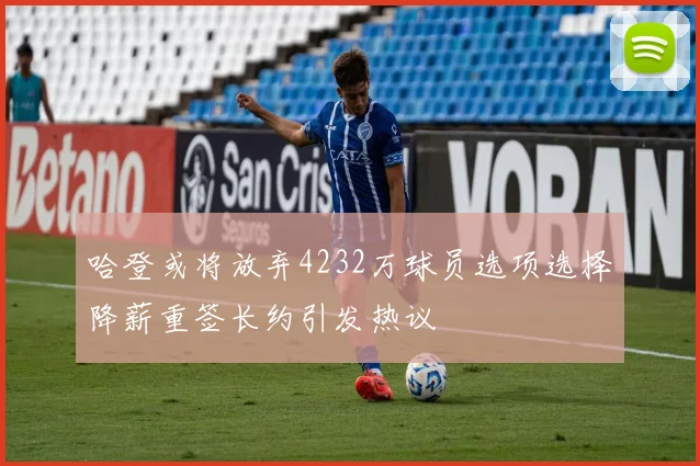 哈登或将放弃4232万球员选项选择降薪重签长约引发热议